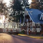 不動産知識㉘　中古戸建て　中古戸建ての耐震性：査定価格への影響